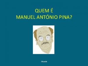 QUEM MANUEL ANTNIO PINA Clicando Manuel Antnio Pina
