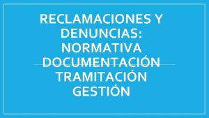 RECLAMACIONES Y DENUNCIAS NORMATIVA DOCUMENTACIN TRAMITACIN GESTIN Indic