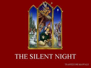 THE SILENT NIGHT TRANSIZIONE MANUALE Noi andiamo per