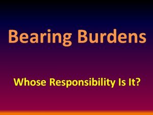 Bearing Burdens Whose Responsibility Is It Introduction We