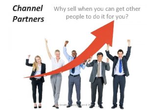 Channel Partners Why sell when you can get