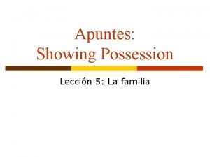 Apuntes Showing Possession Leccin 5 La familia Yo