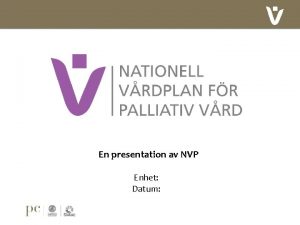 En presentation av NVP Enhet Datum Om Palliativt