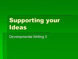 Supporting your Ideas Developmental Writing II Your Experiences