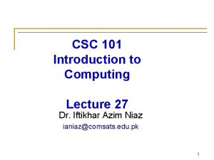CSC 101 Introduction to Computing Lecture 27 Dr