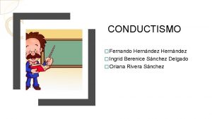 CONDUCTISMO Fernando Hernndez Ingrid Berenice Snchez Delgado Oriana