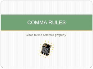 COMMA RULES When to use commas properly Commas