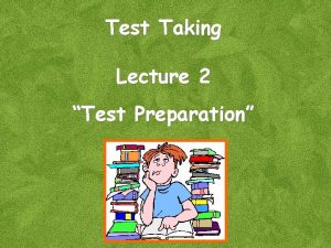 Test Taking Lecture 2 Test Preparation The Importance