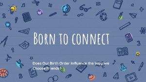Born to connect Does Our Birth Order Influence