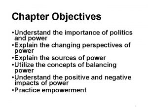 Chapter Objectives Understand the importance of politics and