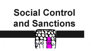 Social Control and Sanctions Social Control People Follow