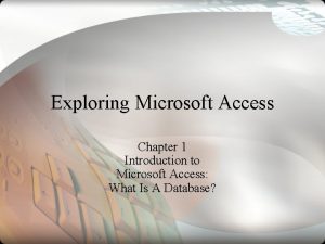 Exploring Microsoft Access Chapter 1 Introduction to Microsoft