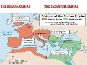 THE ROMAN EMPIRE THE BYZANTINE EMPIRE THE BYZANTINE
