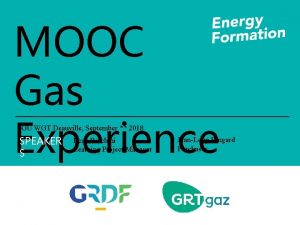MOOC Gas Experience IGU WGT Deauville September 2018 MOOC Gas Experience IGU WGT Deauville September 2018