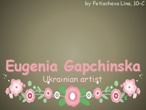 by Fetischeva Lina 10 C Eugenia Gapchinska Ukrainian