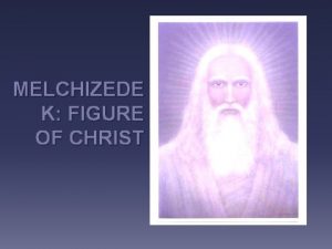 MELCHIZEDE K FIGURE OF CHRIST Introduction Melchizedek is