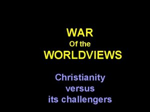 WAR Of the WORLDVIEWS Christianity versus its challengers