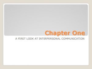 Chapter One A FIRST LOOK AT INTERPERSONAL COMMUNICATION