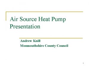 Air Source Heat Pump Presentation Andrew Knill Monmouthshire