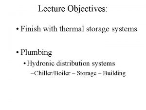 Lecture Objectives Finish with thermal storage systems Plumbing