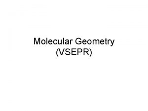 Molecular Geometry VSEPR FYI A molecules properties are