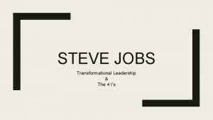 STEVE JOBS Transformational Leadership The 4 Is Idealized