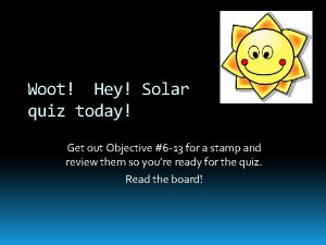 Woot Hey Solar quiz today Get out Objective