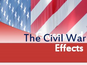 Causes and The Civil War Effects Causes of