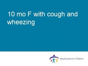 10 mo F with cough and wheezing HPI