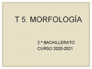 T 5 MORFOLOGA 2 BACHILLERATO CURSO 2020 2021