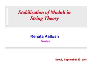 Stabilization of Moduli in String Theory Renata Kallosh