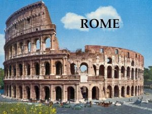 ROME HOW IS ROME Rome is located on