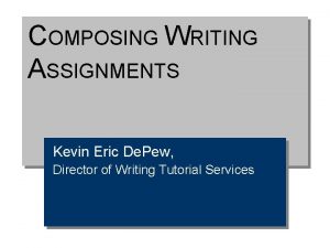 COMPOSING WRITING ASSIGNMENTS Kevin Eric De Pew Director