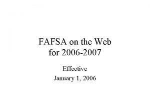 FAFSA on the Web for 2006 2007 Effective