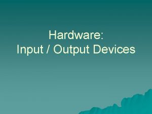 Hardware Input Output Devices Input Devices u An