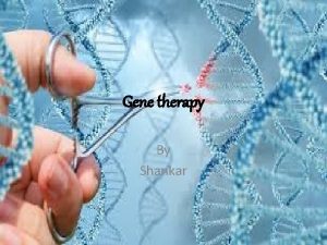 Gene therapy By Shankar Gene therapy Gene therapy