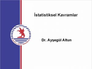 statistiksel Kavramlar Dr Ayegl Altun erik Merkezi yaylm