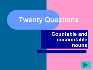 Twenty Questions Countable and uncountable nouns Twenty Questions