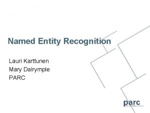 Named Entity Recognition Lauri Karttunen Mary Dalrymple PARC