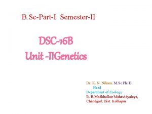 B ScPartI SemesterII DSC16 B Unit IIGenetics Dr