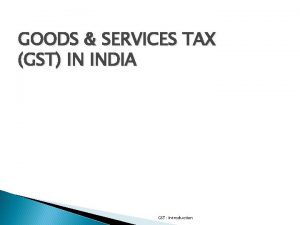 GOODS SERVICES TAX GST IN INDIA GST Introduction