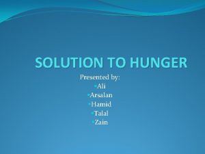 SOLUTION TO HUNGER Presented by Ali Arsalan Hamid