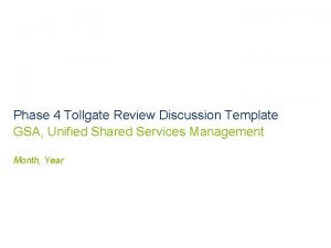 Phase 4 Tollgate Review Discussion Template GSA Unified