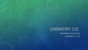 CHEMISTRY 132 SUPPLEMENTAL INSTRUCTION SEPTEMBER 17 TH 2018