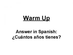 Warm Up Answer in Spanish Cuntos aos tienes