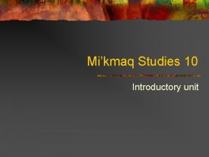 Mikmaq Studies 10 Introductory unit The Mikmaq Who