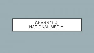 CHANNEL 4 NATIONAL MEDIA OVERVIEW Channel 4 is