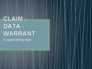 CLAIM DATA WARRANT A Logical Writing Style Elements