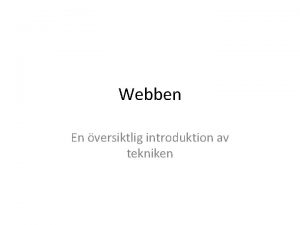 Webben En versiktlig introduktion av tekniken Intro Webben