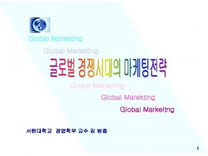 Global Marketing Global Marekting Global Markeitng 1 Global